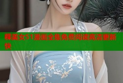 稞美女51漫画全集免费阅读高清更新快