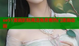 se51漫画影院高清免费看热门漫画动画