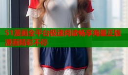 51漫画全平台极速阅读畅享海量正版漫画精彩不停