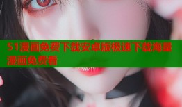 51漫画免费下载安卓版极速下载海量漫画免费看