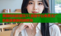 英国妈妈的朋友51漫画平台免费无广告极速更新阅读体验