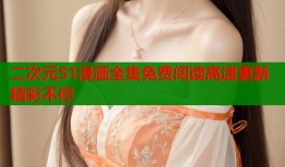 二次元51漫画全集免费阅读高速更新精彩不停