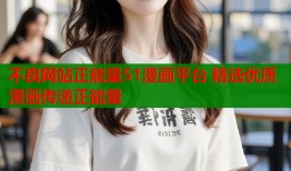 不良网站正能量51漫画平台 精选优质漫画传递正能量