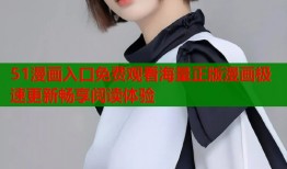 51漫画入口免费观看海量正版漫画极速更新畅享阅读体验