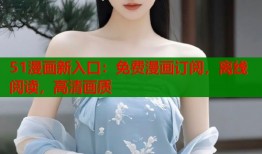 51漫画新入口：免费漫画订阅，离线阅读，高清画质