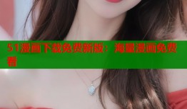 51漫画下载免费新版：海量漫画免费看