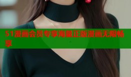 51漫画会员专享海量正版漫画无限畅享