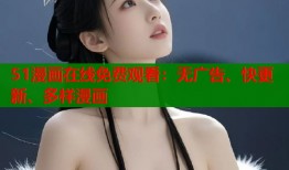 51漫画在线免费观看：无广告、快更新、多样漫画