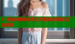 51漫画6视频免费在线看高清漫画无广告体验