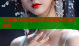 51漫画18禁黄漫全彩无删减在线阅读体验