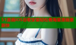 51漫画iOS谷歌安装轻松看海量漫画更新快