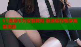 51漫画华为安装教程 极速缓存畅享海量漫画