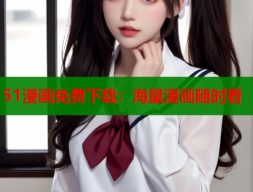 51漫画免费下载：海量漫画随时看