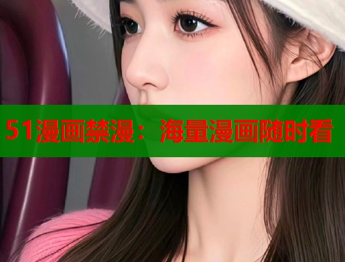 51漫画禁漫：海量漫画随时看