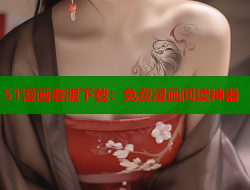 51漫画老版下载：免费漫画阅读神器