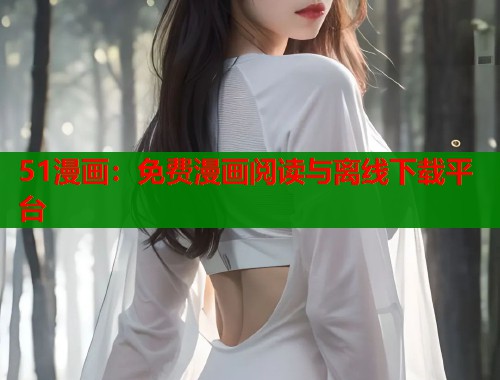 51漫画：免费漫画阅读与离线下载平台