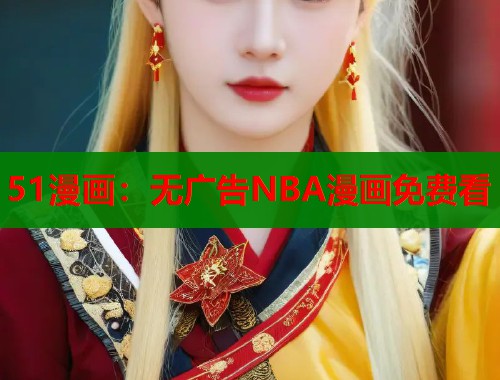 51漫画：无广告NBA漫画免费看