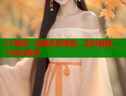 51漫画：海量免费漫画，实时更新，个性化推荐