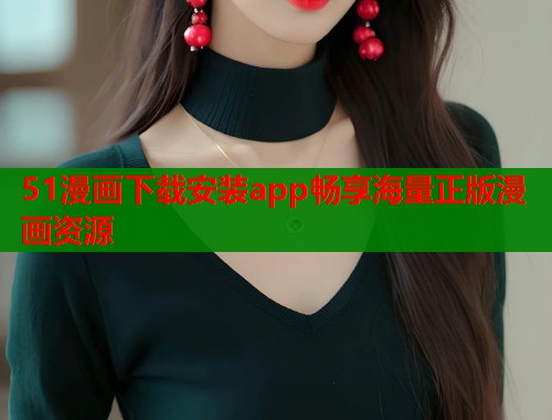 51漫画下载安装app畅享海量正版漫画资源