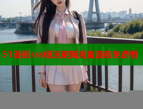 51漫画sss极速更新海量漫画免费看