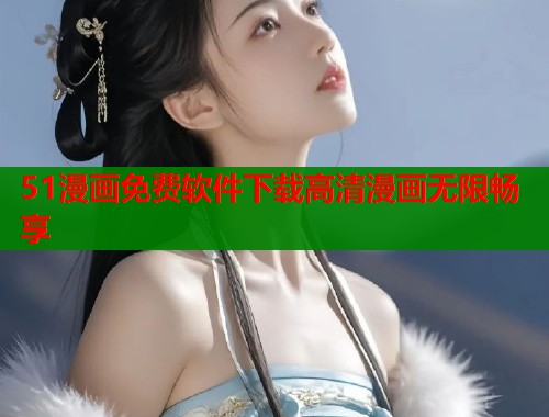 51漫画免费软件下载高清漫画无限畅享