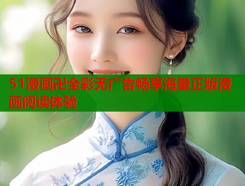51漫画卍全彩无广告畅享海量正版漫画阅读体验