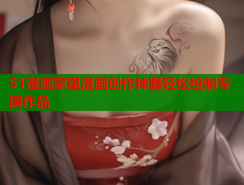 51漫画家里漫画创作神器轻松绘制专属作品