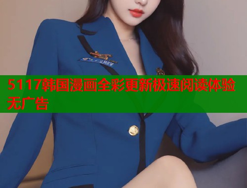 5117韩国漫画全彩更新极速阅读体验无广告