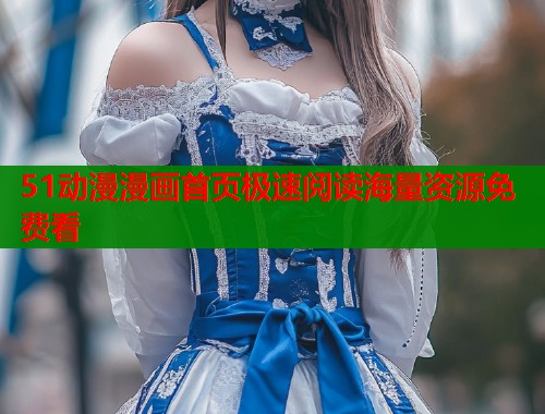51动漫漫画首页极速阅读海量资源免费看