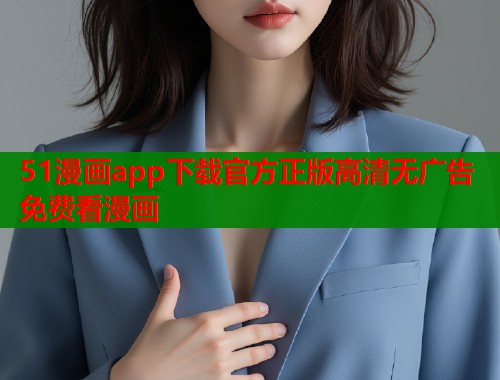 51漫画app下载官方正版高清无广告免费看漫画
