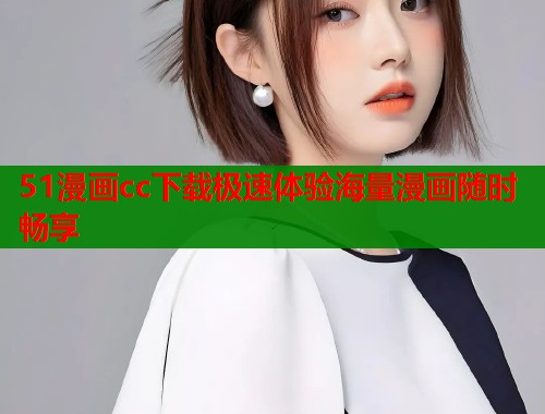 51漫画cc下载极速体验海量漫画随时畅享