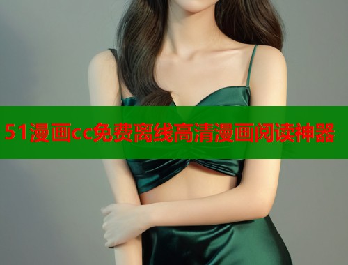 51漫画cc免费离线高清漫画阅读神器