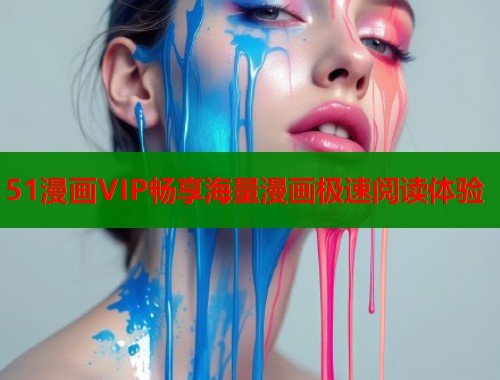 51漫画VIP畅享海量漫画极速阅读体验