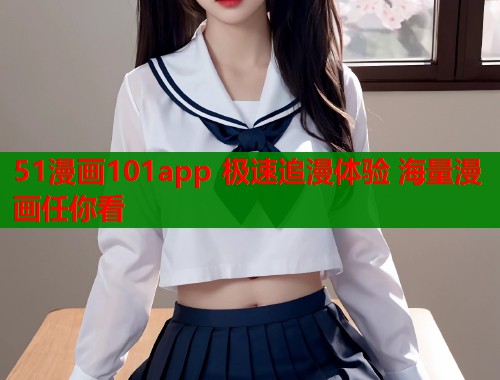 51漫画101app 极速追漫体验 海量漫画任你看