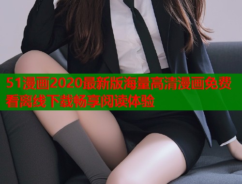 51漫画2020最新版海量高清漫画免费看离线下载畅享阅读体验