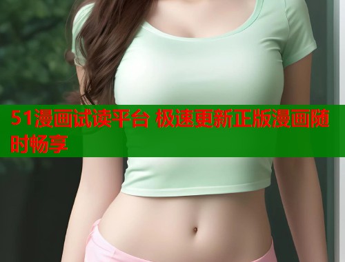 51漫画试读平台 极速更新正版漫画随时畅享