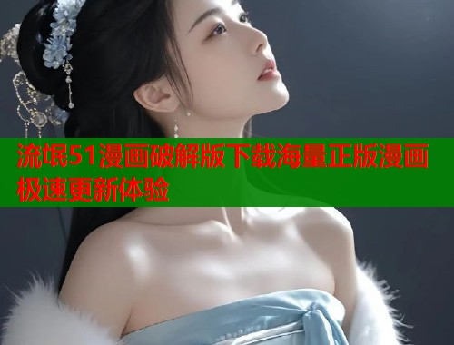流氓51漫画破解版下载海量正版漫画极速更新体验