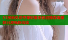 51漫画免费苹果轻量版智能推荐海量韩日漫畅快阅读