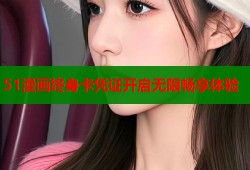 51漫画终身卡凭证开启无限畅享体验