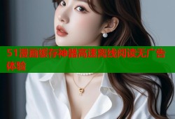 51漫画缓存神器高速离线阅读无广告体验