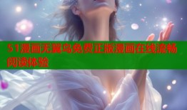 51漫画无翼鸟免费正版漫画在线流畅阅读体验
