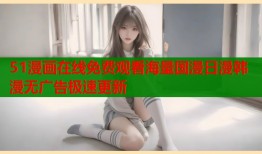51漫画在线免费观看海量国漫日漫韩漫无广告极速更新