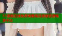 51漫画在线免费观看高清漫画资源畅享平台