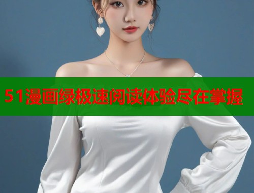 51漫画绿极速阅读体验尽在掌握